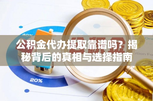 满洲里公积金代办提取靠谱吗？揭秘背后的真相与选择指南