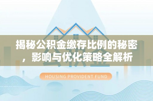 满洲里揭秘公积金缴存比例的秘密，影响与优化策略全解析
