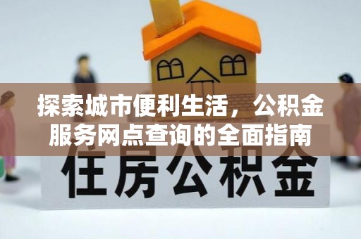 满洲里探索城市便利生活，公积金服务网点查询的全面指南