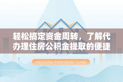 满洲里轻松搞定资金周转，了解代办理住房公积金提取的便捷之道