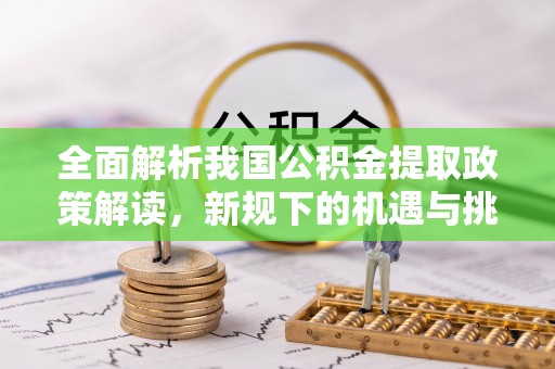 满洲里全面解析我国公积金提取政策解读，新规下的机遇与挑战