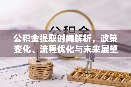 满洲里公积金提取时间解析，政策变化、流程优化与未来展望
