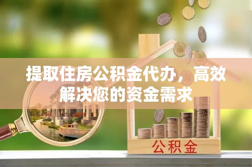 满洲里提取住房公积金代办，高效解决您的资金需求