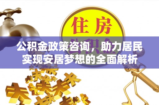 满洲里公积金政策咨询，助力居民实现安居梦想的全面解析
