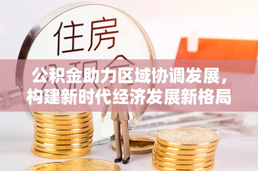 满洲里公积金助力区域协调发展，构建新时代经济发展新格局