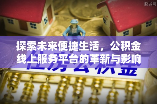 满洲里探索未来便捷生活，公积金线上服务平台的革新与影响