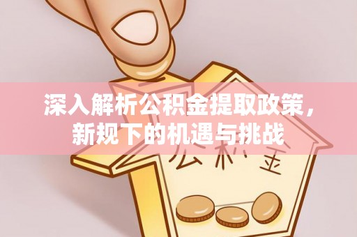 满洲里深入解析公积金提取政策，新规下的机遇与挑战