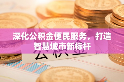 满洲里深化公积金便民服务，打造智慧城市新标杆