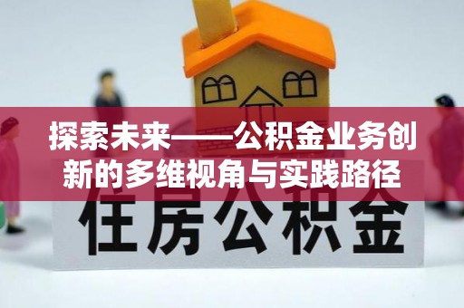 满洲里探索未来——公积金业务创新的多维视角与实践路径