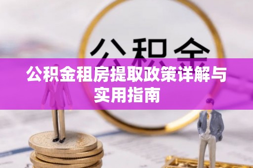 满洲里公积金租房提取政策详解与实用指南