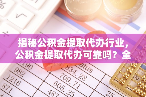 满洲里揭秘公积金提取代办行业，公积金提取代办可靠吗？全面解析与风险规避