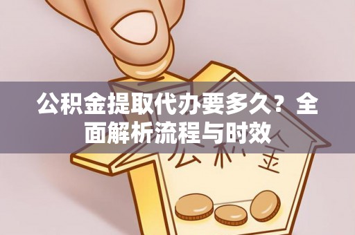 满洲里公积金提取代办要多久？全面解析流程与时效
