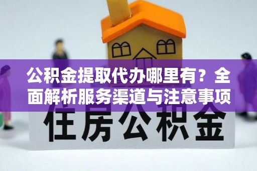 满洲里公积金提取代办哪里有？全面解析服务渠道与注意事项