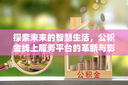 满洲里探索未来的智慧生活，公积金线上服务平台的革新与影响