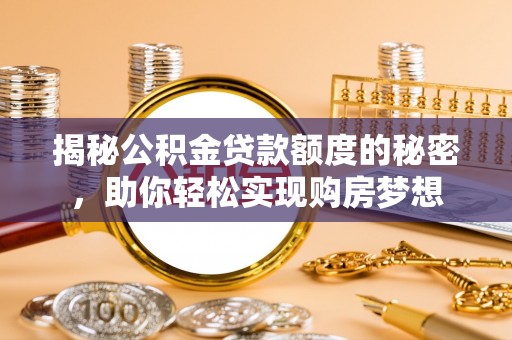 满洲里揭秘公积金贷款额度的秘密，助你轻松实现购房梦想