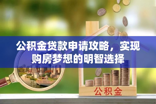 满洲里公积金贷款申请攻略，实现购房梦想的明智选择