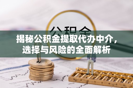 满洲里揭秘公积金提取代办中介，选择与风险的全面解析
