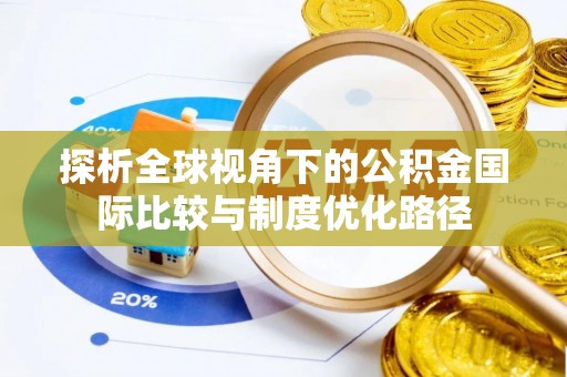满洲里探析全球视角下的公积金国际比较与制度优化路径