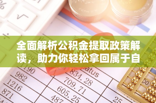 满洲里全面解析公积金提取政策解读，助力你轻松拿回属于自己的钱