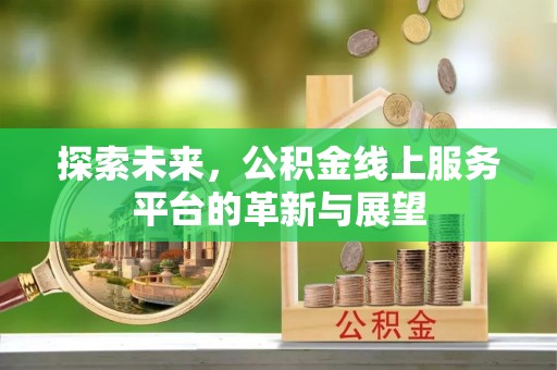 满洲里探索未来，公积金线上服务平台的革新与展望