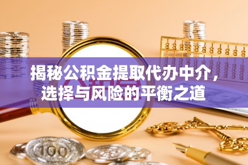 满洲里揭秘公积金提取代办中介，选择与风险的平衡之道