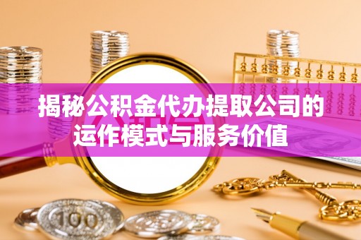 满洲里揭秘公积金代办提取公司的运作模式与服务价值