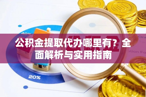 满洲里公积金提取代办哪里有？全面解析与实用指南