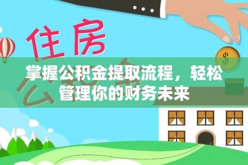 满洲里掌握公积金提取流程，轻松管理你的财务未来