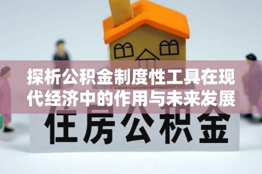 满洲里探析公积金制度性工具在现代经济中的作用与未来发展趋势