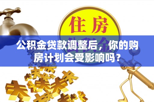 满洲里公积金贷款调整后，你的购房计划会受影响吗？