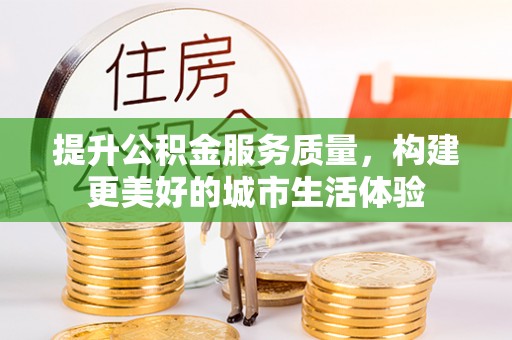 满洲里提升公积金服务质量，构建更美好的城市生活体验