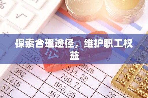 满洲里探索合理途径，维护职工权益
