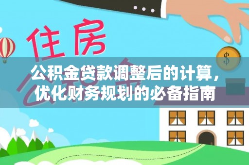 满洲里公积金贷款调整后的计算，优化财务规划的必备指南