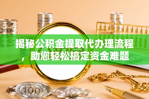 满洲里揭秘公积金提取代办理流程，助您轻松搞定资金难题