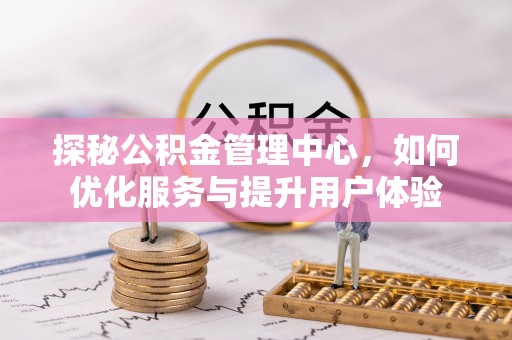 满洲里探秘公积金管理中心，如何优化服务与提升用户体验