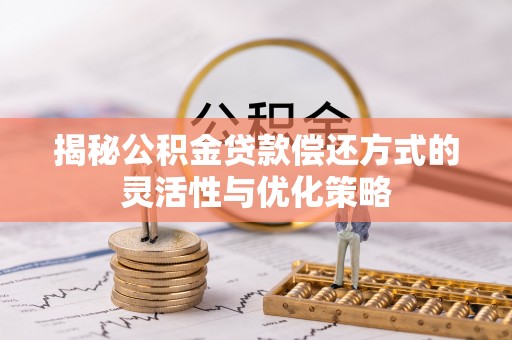 满洲里揭秘公积金贷款偿还方式的灵活性与优化策略
