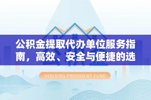 满洲里公积金提取代办单位服务指南，高效、安全与便捷的选择