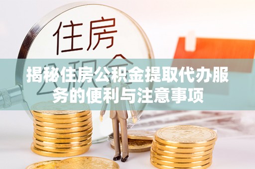 满洲里揭秘住房公积金提取代办服务的便利与注意事项