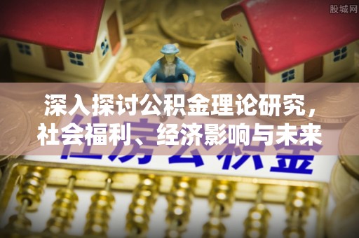 满洲里深入探讨公积金理论研究，社会福利、经济影响与未来展望