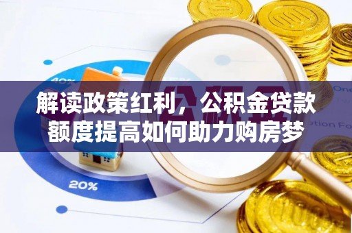 满洲里解读政策红利，公积金贷款额度提高如何助力购房梦