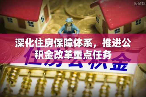 满洲里深化住房保障体系，推进公积金改革重点任务