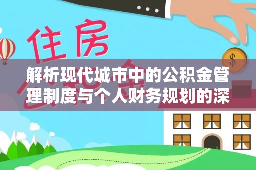 满洲里解析现代城市中的公积金管理制度与个人财务规划的深度关联