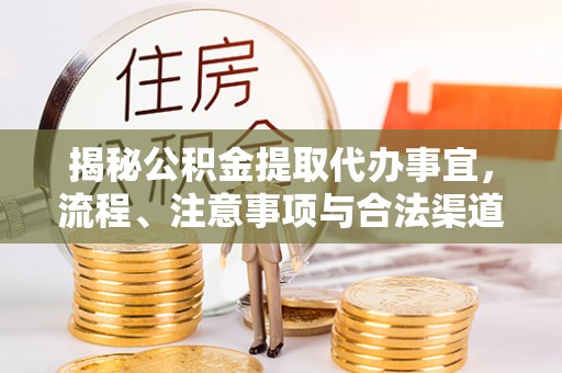 满洲里揭秘公积金提取代办事宜，流程、注意事项与合法渠道
