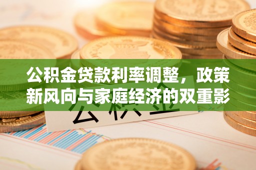 满洲里公积金贷款利率调整，政策新风向与家庭经济的双重影响