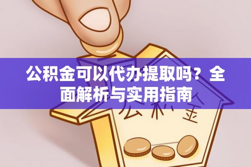 满洲里公积金可以代办提取吗？全面解析与实用指南