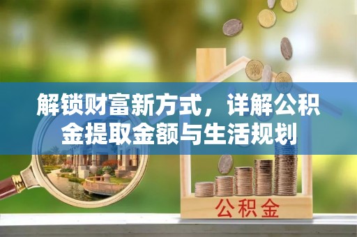 满洲里解锁财富新方式，详解公积金提取金额与生活规划