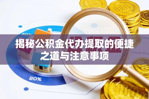 满洲里揭秘公积金代办提取的便捷之道与注意事项