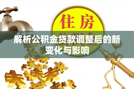 满洲里解析公积金贷款调整后的新变化与影响