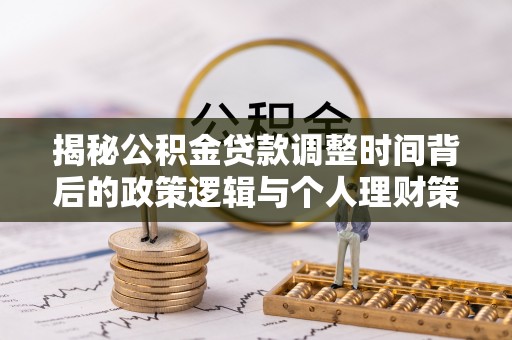 满洲里揭秘公积金贷款调整时间背后的政策逻辑与个人理财策略