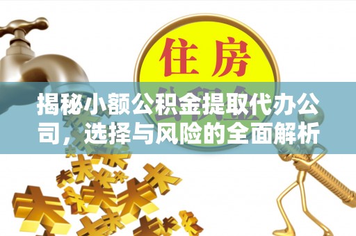 满洲里揭秘小额公积金提取代办公司，选择与风险的全面解析